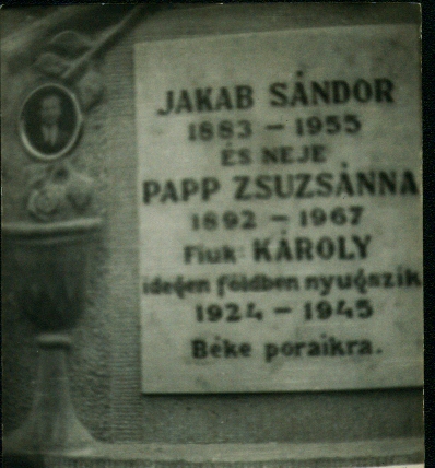 This is the grave of my Great Aunt Zsuzsanna Jakab nee: Papp and her family. She was the sister of my grandmother Julianna Demeter and my father's favourite aunt. I am her namesake. Zsuzsanna,and her husband  are buried in Szabolcs, Hungary. Her daughter Sara is buried with her parents (see photo above). Zsuzsanna's son Karoly is buried on foreign soil according to this monument. Karoly was a casualty at the Eastern front during WWII.